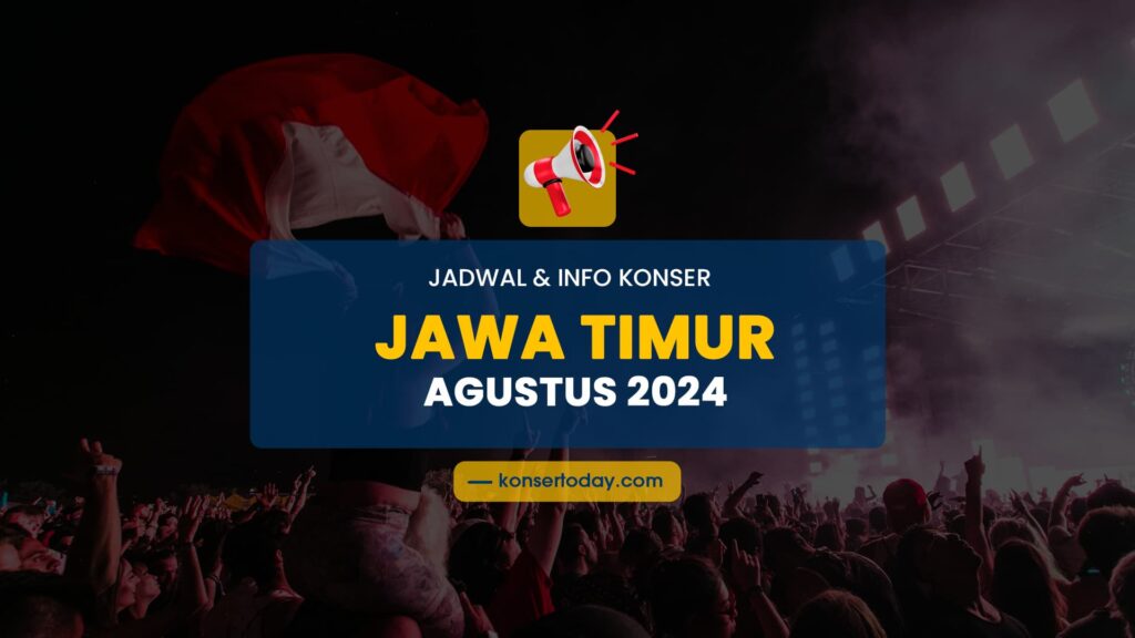Jadwal & Info Konser Jawa Timur Agustus 2024