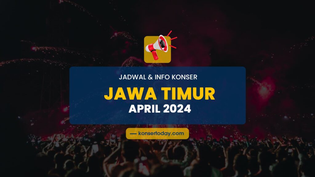 Jadwal & Info Konser Jawa Timur April 2024