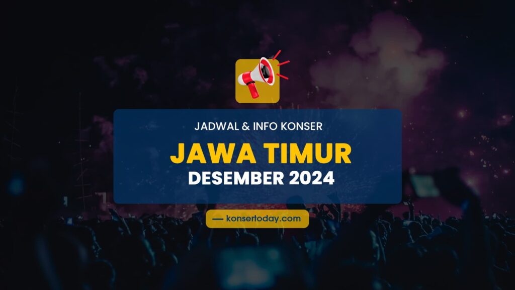Jadwal & Info Konser Jawa Timur Desember 2024