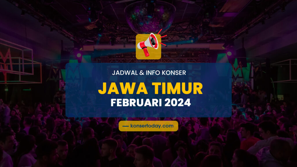 Jadwal & Info Konser Jawa Timur Februari 2024