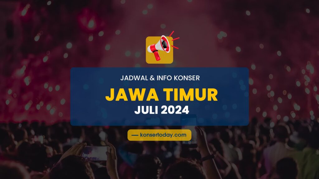 Jadwal & Info Konser Jawa Timur Juli 2024
