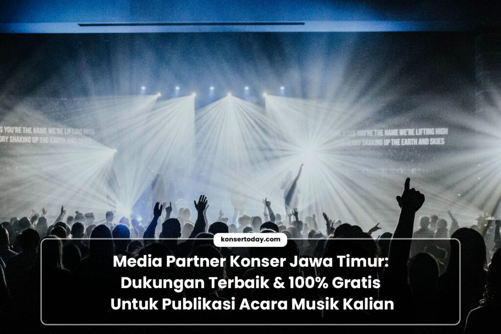 Media Partner Konser Jawa Timur - Gratis & Terbaik Untuk Konser
